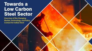 Towards a low carbon steel sector – Special report on India’s steel industry emissions